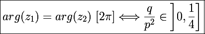 \Large\boxed{arg(z_1)=arg(z_2)~[2\pi]\Longleftrightarrow\frac{q}{p^2}\in\left]0,\frac{1}{4}\right]}
